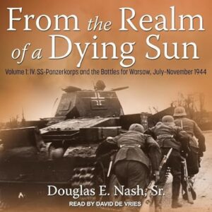 From the Realm of a Dying Sun: Volume 1: IV. Ss-Panzerkorps and the Battles for Warsaw, July-November 1944 - De Vries, David (CDs)