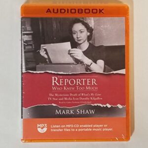 The Reporter Who Knew Too Much: The Mysterious Death of What's My Line TV Star and Media Icon Dorothy Kilgallen - Shaw, Mark (CDs)