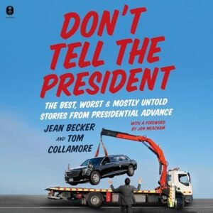 Don't Tell the President: The Best, Worst, and Mostly Untold Stories from Presidential Advance - Collamore, Tom (CDs)