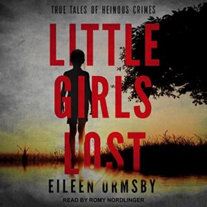 Little Girls Lost: True Tales of Heinous Crimes - Ormsby, Eileen (CDs)