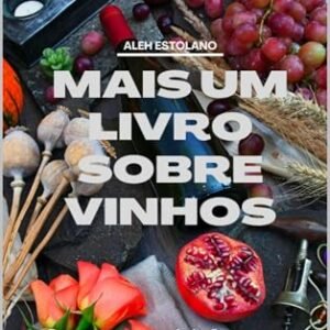 Mais um livro sobre vinhos: Porque sempre há algo novo para aprender na taça - Estolano, Aleh (Vinhos)
