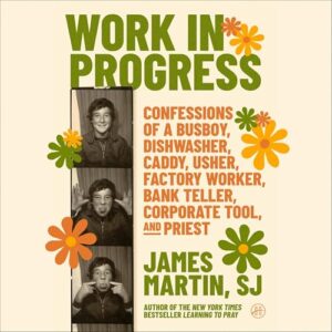 Work in Progress: Confessions of a Busboy, Dishwasher, Caddy, Usher, Factory Worker, Bank Teller, Corporate Tool, and Priest - Martin Sj, James (CDs)