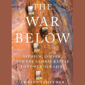 The War Below: Lithium, Copper, and the Global Battle to Power Our Lives - Scheyder, Ernest (CDs)