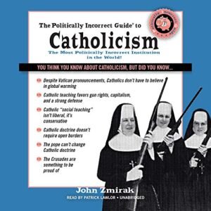 The Politically Incorrect Guide to Catholicism Lib/E - Zmirak, Dr John (CDs)