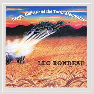 Bangs & Bullets & the Turtle Mountains - Rondeau, Leo (CDs)