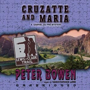 Cruzatte and Maria: A Gabriel Du Pre Mystery (Gabriel Du Pre Mysteries) - Bowen, Peter (CDs)