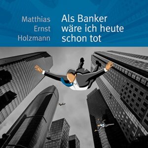 Als Banker wäre ich heute schon tot - Holzmann, Matthias Ernst (CDs)