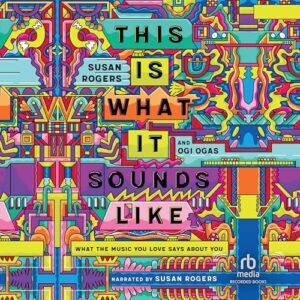 This Is What It Sounds Like: What the Music You Love Says about You - Rogers, Susan (CDs)