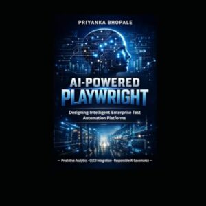 AI-Powered Playwright: Designing Intelligent Enterprise Test Automation Platforms with Predictive Analytics, CI/CD Integration, and Responsible AI Governance. - Bhopale, Priyanka (CDs)