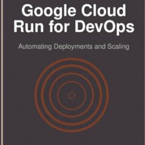 Google Cloud Run for DevOps: Automating Deployments and Scaling - Johnson, Robert (CDs)