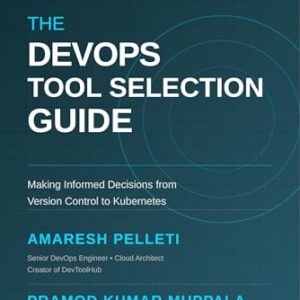 The DevOps Tool Selection Guide: Making Informed Decisions from Version Control to Kubernetes (English Edition) - Pelleti, Amaresh (CDs)