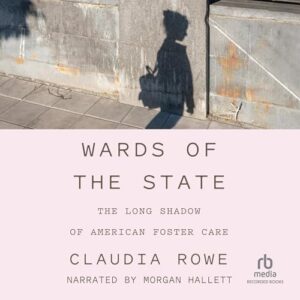 Wards of the State: The Long Shadow of American Foster Care - Rowe, Claudia (CDs)