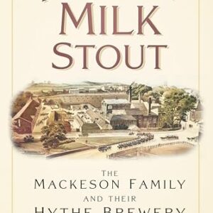 Not Just Milk Stout: The Mackeson Family and their Hythe Brewery (English Edition) - Petrie, Anne (Cervejas)