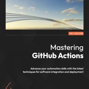 Mastering GitHub Actions: Advance your automation skills with the latest techniques for software integration and deployment (English Edition) - Chapman, Eric (CDs)