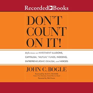 Don't Count On It!: Reflections of Investment Illusions, Capitalism, "mutual" Funds, Indexing, Entrepreneurship, Idealism, and Heroes - John C. Bogle (CDs)