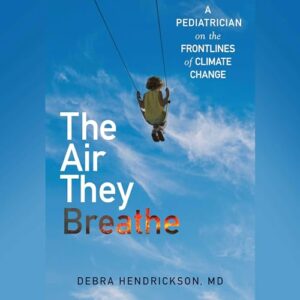 The Air They Breathe: A Pediatrician on the Frontlines of Climate Change - Hendrickson, Debra (CDs)