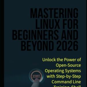 Mastering Linux for Beginners and Beyond 2026: Unlock the Power of Open-Source Operating Systems with Step-by-Step Command Line Training, Shell Scripting, and System Administration Skills - Langford, Ethan M (CDs)