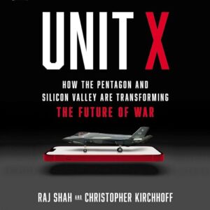 Unit X: How the Pentagon and Silicon Valley Are Transforming the Future of War - Shah, Raj M (CDs)