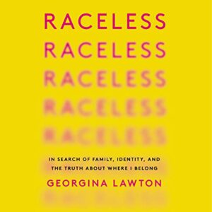 Raceless: In Search of Family, Identity, and the Truth about Where I Belong - Lawton, Georgina (CDs)