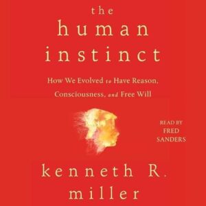 The Human Instinct: How We Evolved to Have Reason, Consciousness, and Free Will - Miller, Kenneth R (CDs)