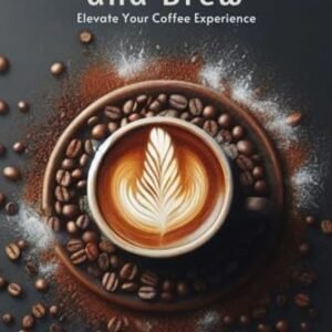 Roast, Grind, and Brew: Elevate Your Coffee Experience - Meyer, Gisela (Café)