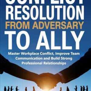 Conflict Resolution from Adversary to Ally: Master Workplace Conflict, Improve Team Communication and Build Strong Professional Relationships - Travis, C D (CDs)