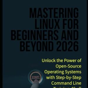 Mastering Linux for Beginners and Beyond 2026: Unlock the Power of Open-Source Operating Systems with Step-by-Step Command Line Training, Shell Scripting, and System Administration Skills - Langford, Ethan M (CDs)