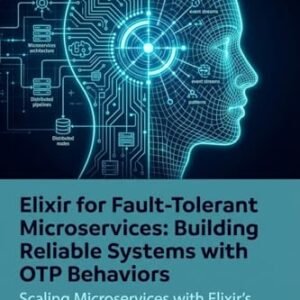 Elixir for Fault-Tolerant Microservices: Building Reliable Systems with OTP Behaviors : Scaling Microservices with Elixir’s OTP for Enhanced System Reliability (English Edition) - Burn, Richard (CDs)