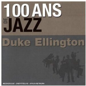 100 ANS de Jazz: Duke Ellington - Ellington, Duke (CDs)