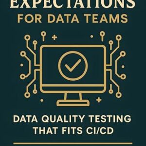 Great Expectations for Data Teams: Data Quality Testing That Fits CI/CD (English Edition) - Team, Trex (CDs)