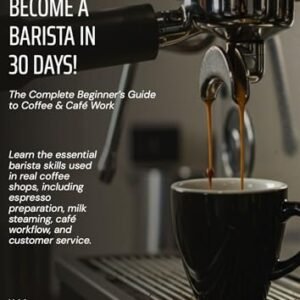 Become a Barista in 30 Days!: The Complete Beginner's Guide to Coffee & Cafe Work (English Edition) - Jaafar, Hala (Café)