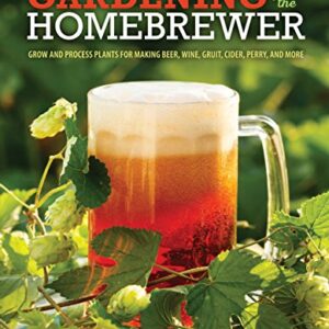 Gardening for the Homebrewer: Plants for Making Beer, Wine, Gruit, Cider, Perry, and More: Grow and Process Plants for Making Beer, Wine, Gruit, Cider, Perry, and More - Tweten, Wendy (Cervejas)