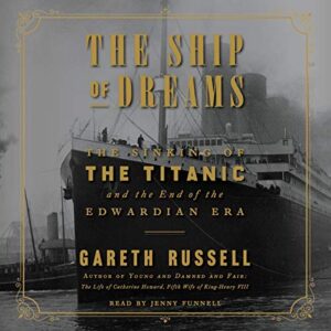 The Ship of Dreams: The Sinking of the Titanic and the End of the Edwardian Era - Russell, Gareth (CDs)