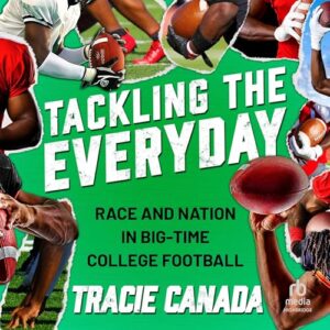 Tackling the Everyday: Race and Nation in Big-Time College Football - Canada, Tracie (CDs)