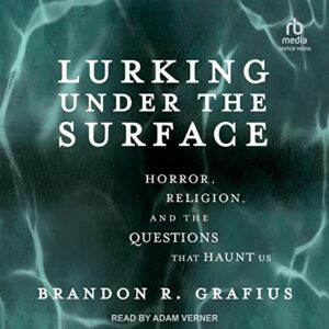 Lurking Under the Surface: Horror, Religion, and the Questions That Haunt Us - Grafius, Brandon R (CDs)