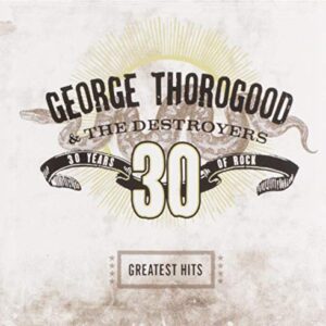 Greatest Hits:30 Years Of Rock - George Thorogood (CDs)