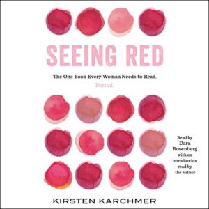 Seeing Red: The One Book Every Woman Needs to Read. Period. - Karchmer, Kirsten (CDs)