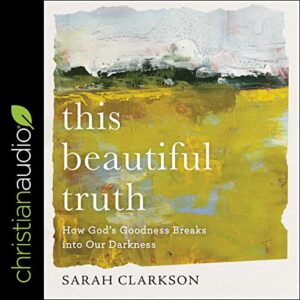 This Beautiful Truth: How God's Goodness Breaks into Our Darkness - Sarah Clarkson (CDs)