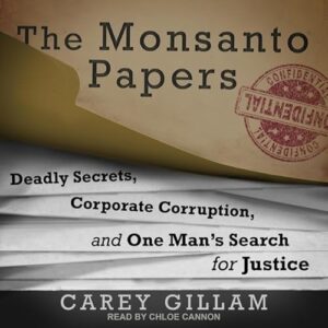 The Monsanto Papers Lib/E: Deadly Secrets, Corporate Corruption, and One Man's Search for Justice - Gillam, Carey (CDs)
