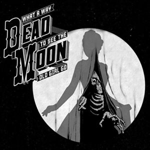 What A Way To See The Old Girl Go - Dead Moon (CDs)