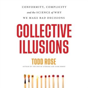 Collective Illusions Lib/E: Conformity, Complicity, and the Science of Why We Make Bad Decisions - Rose, Todd (CDs)