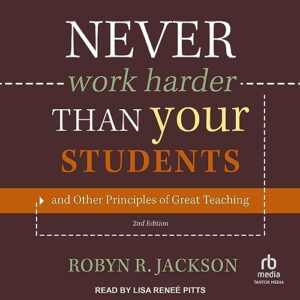 Never Work Harder Than Your Students and Other Principles of Great Teaching, 2nd Edition - Jackson, Robyn R (CDs)