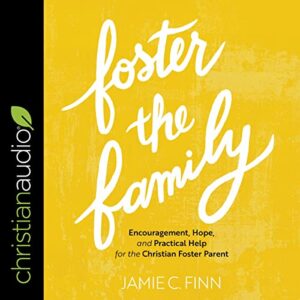 Foster the Family: Encouragement, Hope, and Practical Help for the Christian Foster Parent - Finn, Jamie C (CDs)