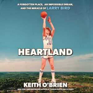 Heartland: A Forgotten Place, an Impossible Dream, and the Miracle of Larry Bird - O'Brien, Keith (CDs)
