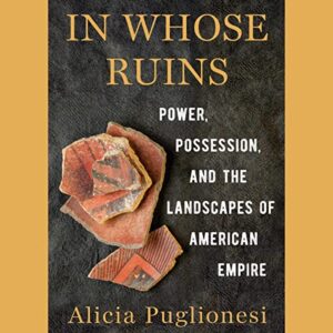 In Whose Ruins: Power, Possession, and the Landscapes of American Empire - Puglionesi, Alicia (CDs)
