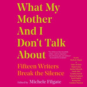 What My Mother and I Don't Talk about: Fifteen Writers Break the Silence - Filgate, Michele (CDs)