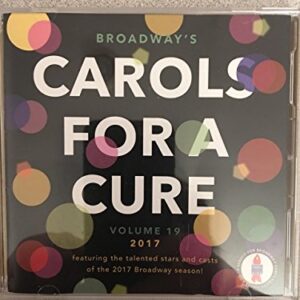 carols for a cure vol 19 - The stars and casts of the 2017 Broadway season. (CDs)