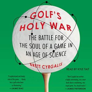 Golf's Holy War: The Battle for the Soul of a Game in an Age of Science - Cyrgalis, Brett (CDs)