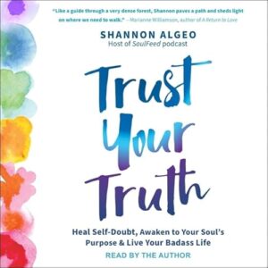 Trust Your Truth Lib/E: Heal Self-Doubt, Awaken to Your Soul's Purpose, and Live Your Badass Life - Algeo, Shannon (CDs)