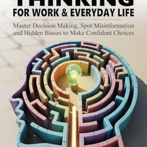CRITICAL THINKING FOR WORK & EVERYDAY LIFE: Master Decision Making, Spot Misinformation and Hidden Biases to Make Confident Choices (English Edition) - Travis, C.D. (CDs)